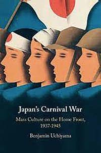 apan's Carnival War: Mass Culture on the Home Front, 1937–1945