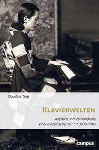 Klavierwelten: Aufstieg und Verwandlung einer europäischen Kultur, 1830–1940 