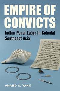 Empire of Convicts: Indian Penal Labor in Colonial Southeast Asia